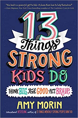 13 Things Strong Kids Do: Think Big, Feel Good, Act Brave